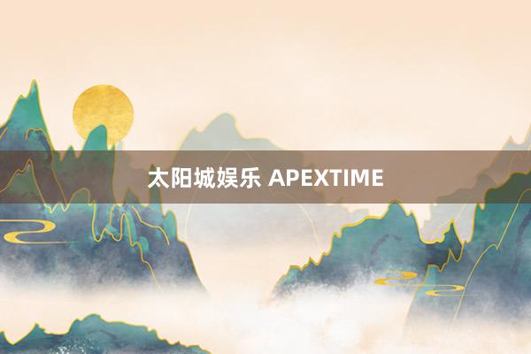 太阳城娱乐 APEXTIME