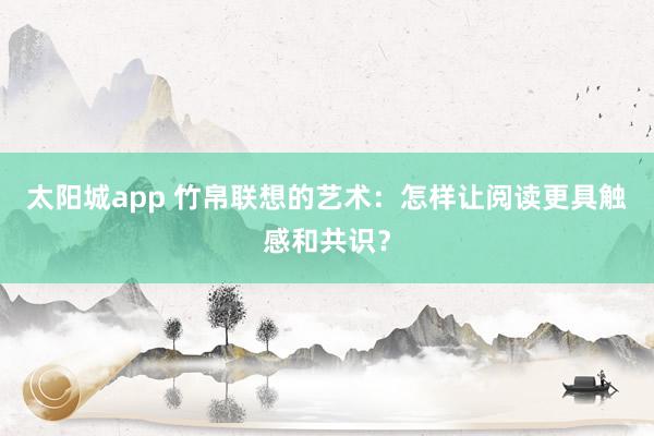 太阳城app 竹帛联想的艺术：怎样让阅读更具触感和共识？